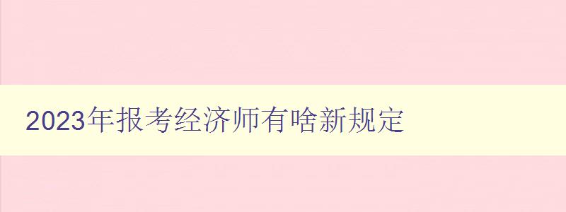 2023年报考经济师有啥新规定