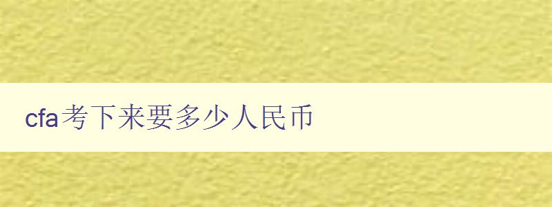 cfa考下来要多少人民币