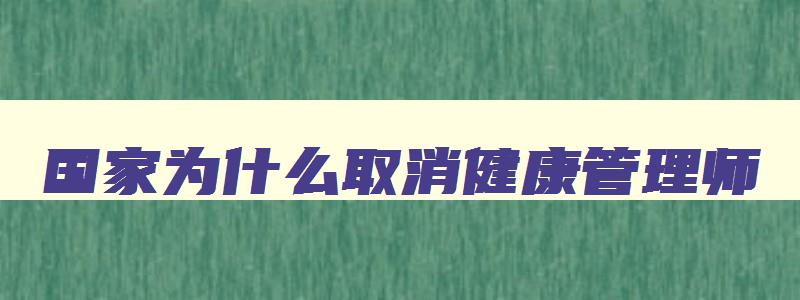 国家为什么取消健康管理师,健康管理师申请补贴详细流程