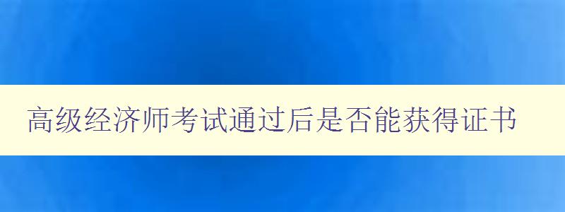 高级经济师考试通过后是否能获得证书