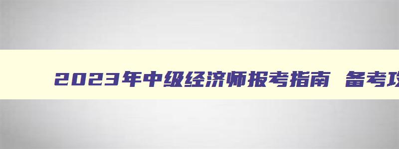 2023年中级经济师报考指南