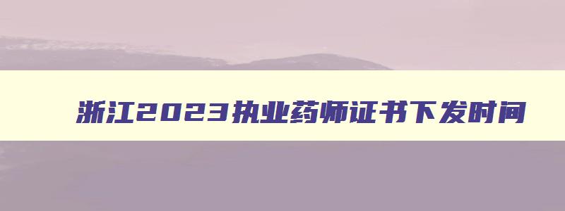 浙江2023执业药师证书下发时间