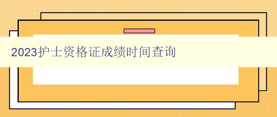 2023护士资格证成绩时间查询