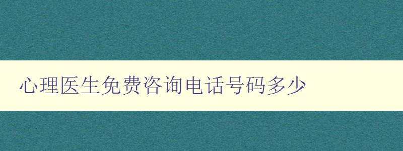 心理医生免费咨询电话号码多少