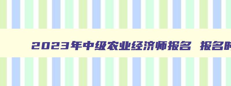 2023年中级农业经济师报名