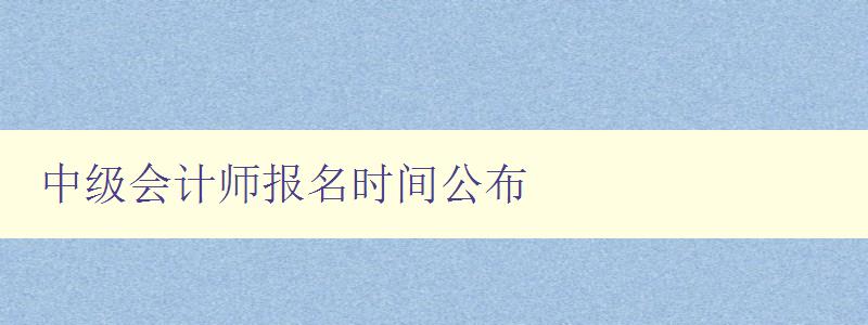 中级会计师报名时间公布