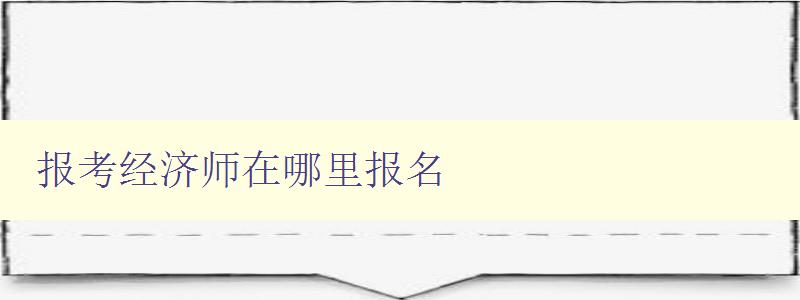 报考经济师在哪里报名