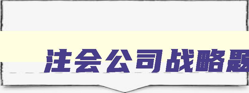 注会公司战略题型,2023注会公司战略与风险管理真题