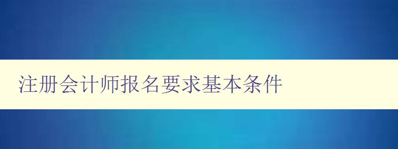 注册会计师报名要求基本条件