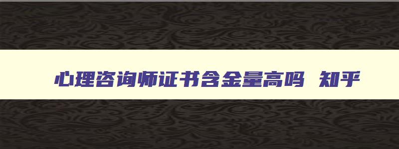 心理咨询师证书含金量高吗