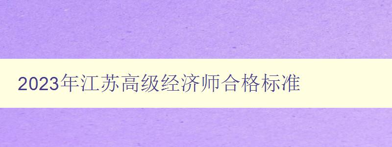 2023年江苏高级经济师合格标准