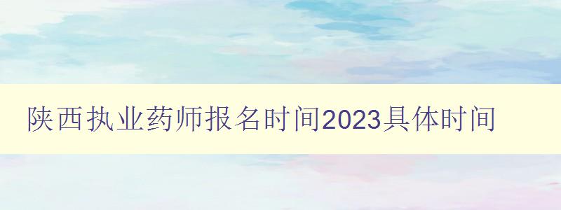 陕西执业药师报名时间2023具体时间