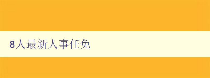 8人最新人事任免