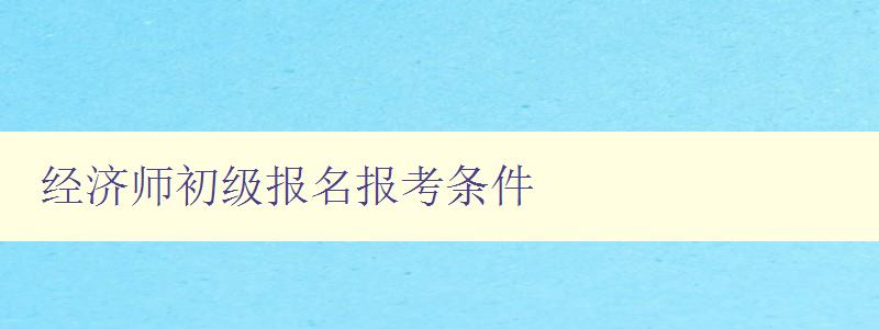 经济师初级报名报考条件