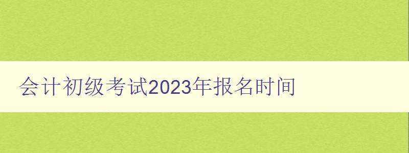 会计初级考试2023年报名时间