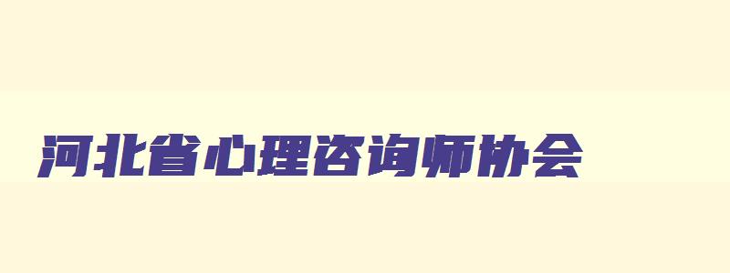 河北省心理咨询师协会,河北省心理咨询师