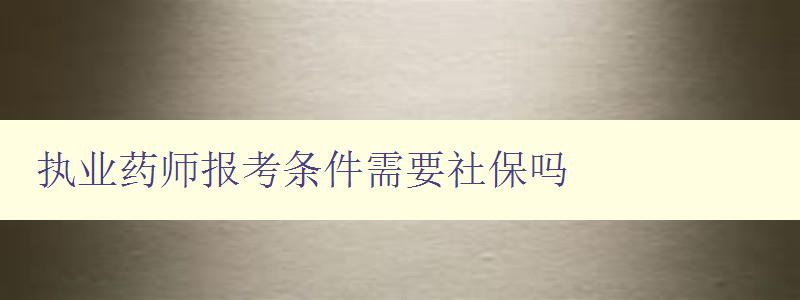 执业药师报考条件需要社保吗