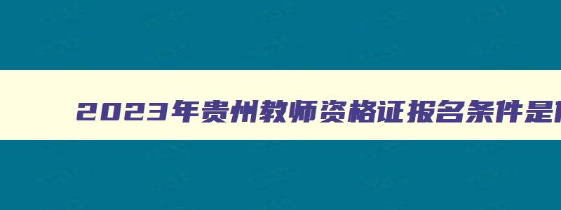 2023年贵州教师资格证报名条件是什么