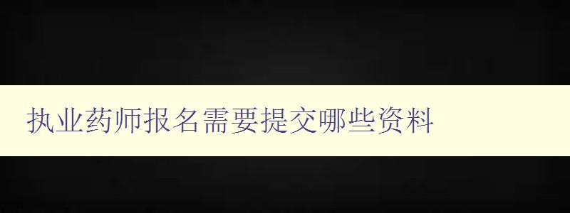 执业药师报名需要提交哪些资料