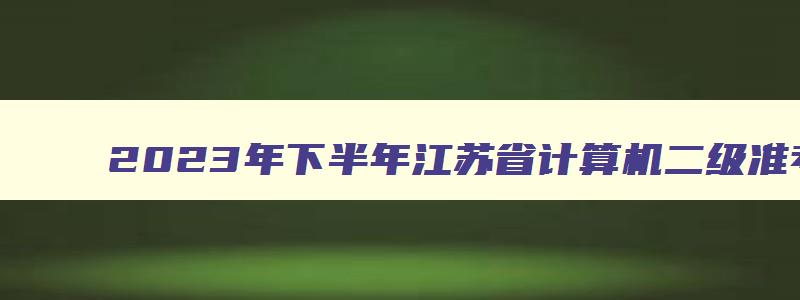 2023年下半年江苏省计算机二级准考证号查询方法（2023江苏计算机二级准考证号查询）