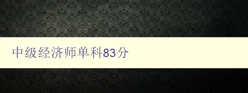 中级经济师单科83分