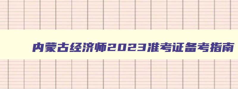 内蒙古经济师2023准考证备考指南