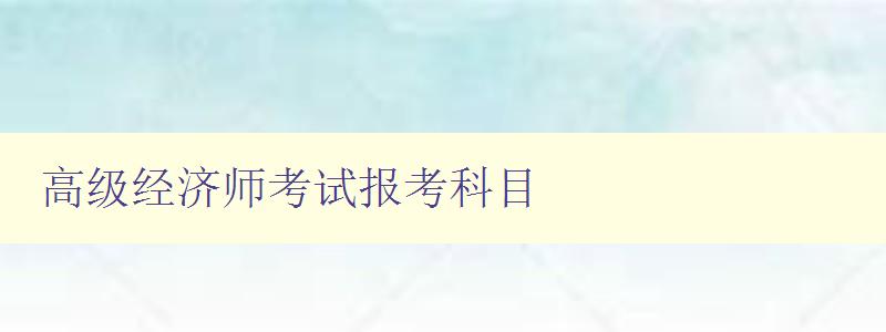 高级经济师考试报考科目