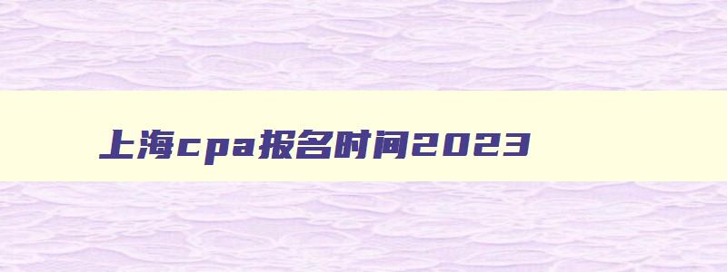 上海cpa报名时间2023