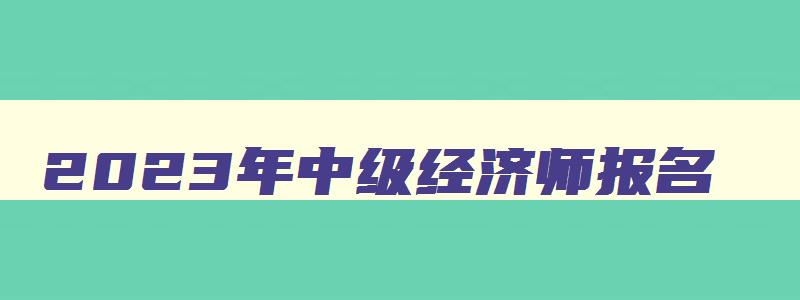 2023年中级经济师报名