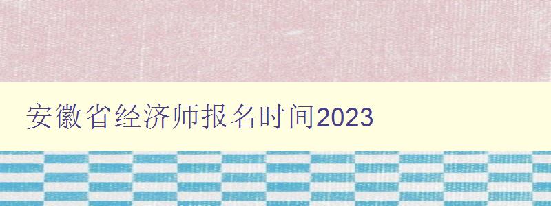 安徽省经济师报名时间2023