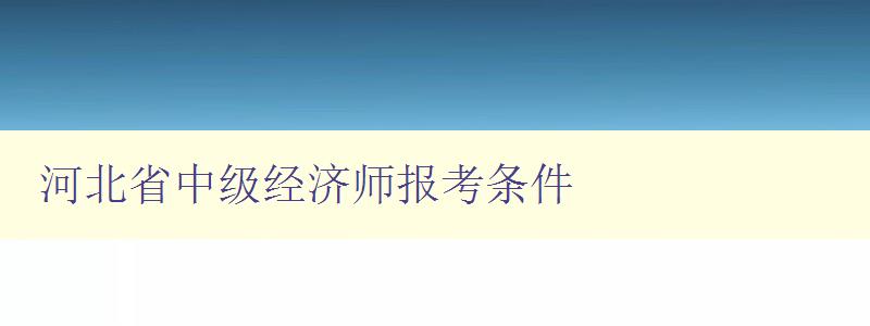 河北省中级经济师报考条件