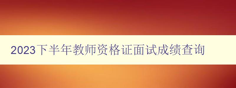 2023下半年教师资格证面试成绩查询