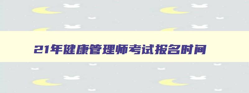 21年健康管理师考试报名时间