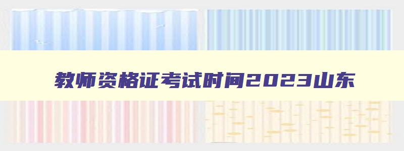 教师资格证考试时间2023山东