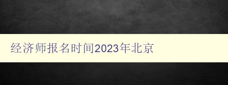 经济师报名时间2023年北京