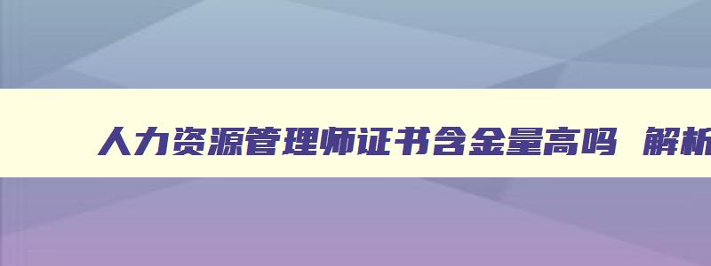 人力资源管理师证书含金量高吗