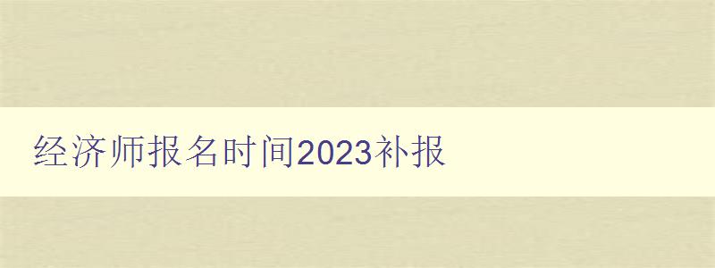 经济师报名时间2023补报