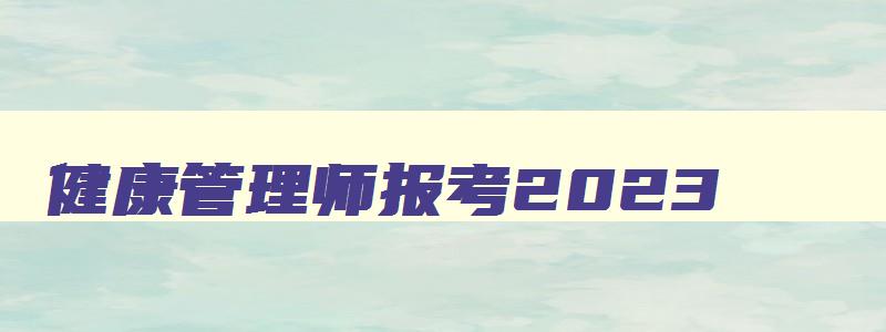 健康管理师报考2023,健康管理师报考2023