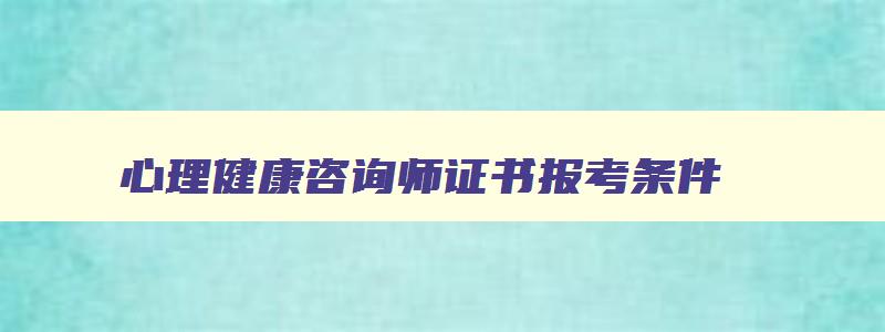 心理健康咨询师证书报考条件