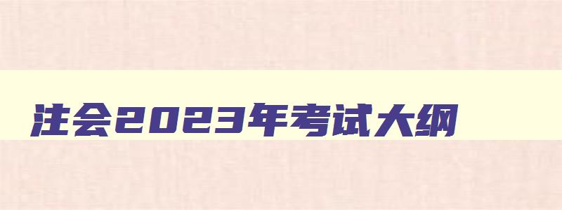 注会2023年考试大纲