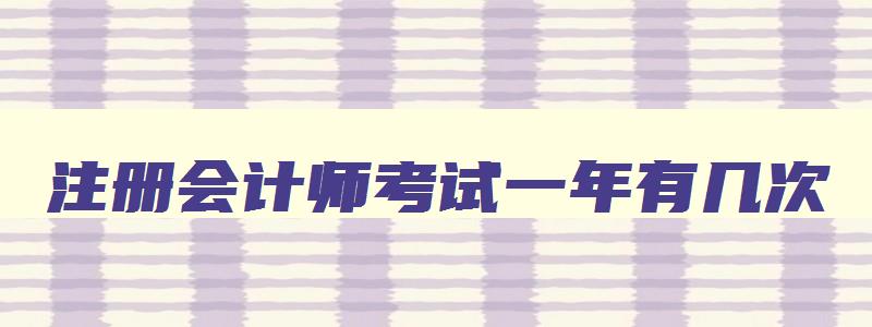 注册会计师考试一年有几次