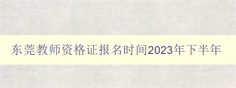 东莞教师资格证报名时间2023年下半年