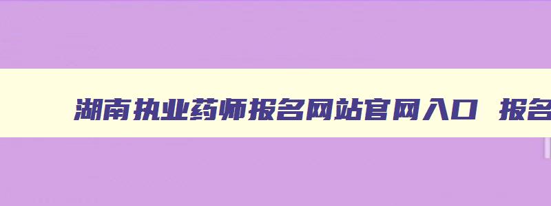 湖南执业药师报名网站官网入口