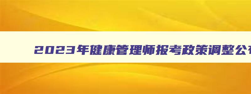 2023年健康管理师报考政策调整公布