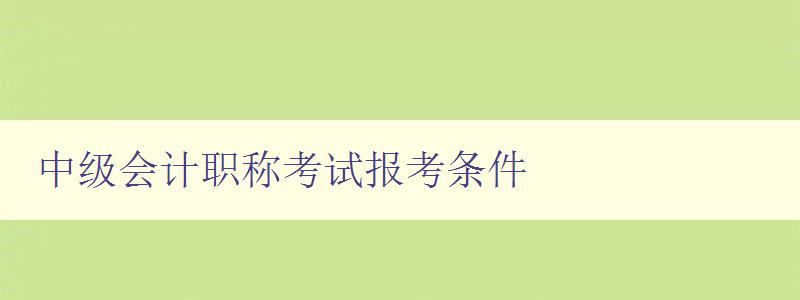 中级会计职称考试报考条件