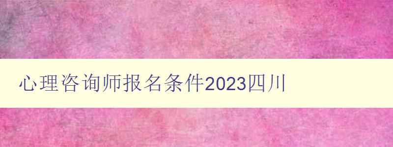 心理咨询师报名条件2023四川