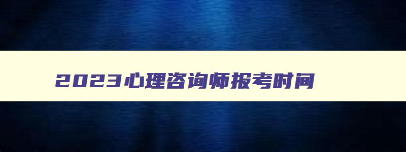 2023心理咨询师报考时间