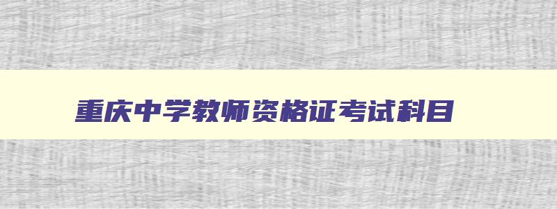 重庆中学教师资格证考试科目