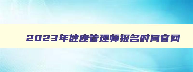 2023年健康管理师报名时间官网