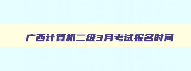 广西计算机二级3月考试报名时间